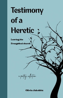Testimony of a Heretic: Leaving the Evangelical Church by Jakobitz, Olivia
