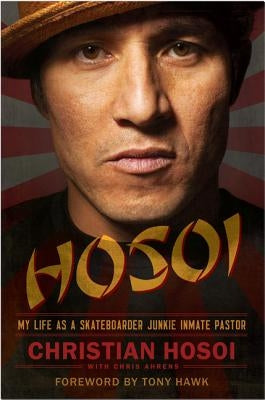 Hosoi: My Life as a Skateboarder Junkie Inmate Pastor by Hosoi, Christian
