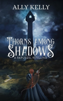 Thorns Among Shadows: A Rapunzel Retelling by Kelly, Ally