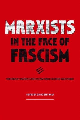 Marxists in the Face of Fascism: Writings by Marxists on Fascism from the Inter-War Period by Beetham, David