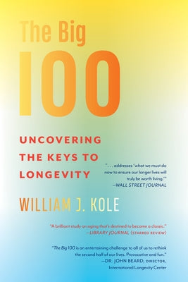 The Big 100: Uncovering the Keys to Longevity by Kole, William J.