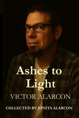 Ashes To Light by Alarcon, Victor J.