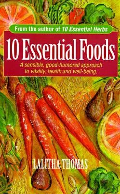 10 Essential Foods: A Sensible, Good-Humored Approach to Vitality, Health and Well-Being by Thomas, Lalitha