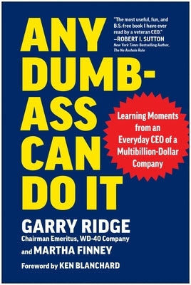 Any Dumb-Ass Can Do It: Learning Moments from an Everyday CEO of a Multi-Billion-Dollar Company by Ridge, Garry