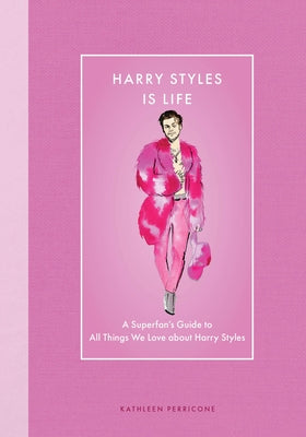Harry Styles Is Life: A Superfan's Guide to All Things We Love about Harry Styles by Perricone, Kathleen