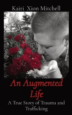 An Augmented Life: A True Story of Trauma and Trafficking by Mitchell, Kairi X.