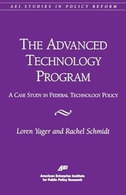 The Advanced Technology Program:: A Case Study in Federal Technology Policy by Yager, Loren