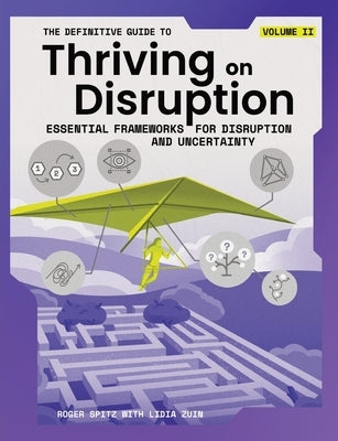 The Definitive Guide to Thriving on Disruption: Volume II - Essential Frameworks for Disruption and Uncertainty by Spitz, Roger