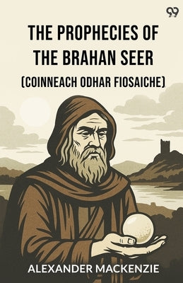 The Prophecies Of The Brahan Seer (Coinneach Odhar Fiosaiche) by MacKenzie, Alexander