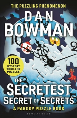 The Secretest Secret of Secrets: 100 Mystery Thriller Puzzles (a Parody) by Bowman, Dan