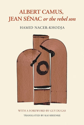Albert Camus, Jean Sénac, or the Rebel Son by Nacer-Khodja, Hamid