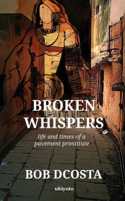 Broken Whispers by Bob Dcosta