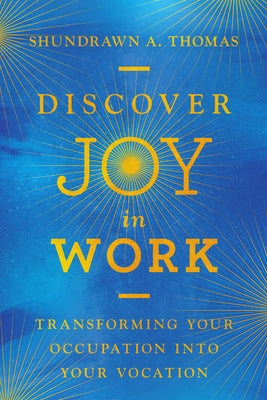 Discover Joy in Work: Transforming Your Occupation into Your Vocation by Thomas, Shundrawn A.