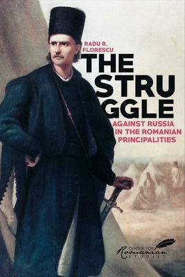 Struggle Against Russia in the Romanian Principalities: A Problem in Anglo-Turkish Diplomacy, 1821-1854 by Florescu, Radu