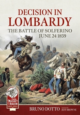 Decision in Lombardy: The Battle of Solferino, June 24 1859 by Dotto, Bruno