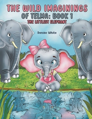 The Wild Imaginings of Telma: Book 1 by White, Denise