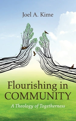 Flourishing in Community: A Theology of Togetherness by Kime, Joel A.