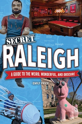 Secret Raleigh: A Guide to the Weird, Wonderful, and Obscure by Price, Emily