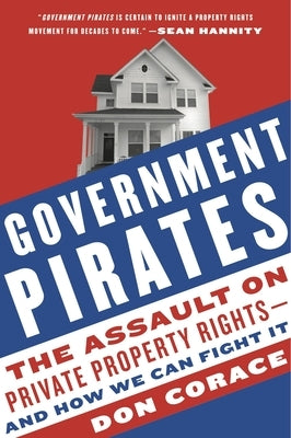 Government Pirates: The Assault on Private Property Rights--And How We Can Fight It by Corace, Don