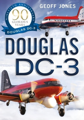 The Douglas DC-3: 90 Glorious Years by Jones, Geoff