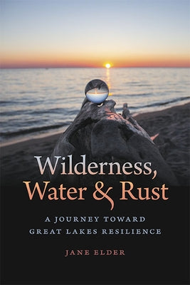 Wilderness, Water, and Rust: A Journey Toward Great Lakes Resilience by Elder, Jane