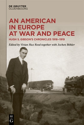 An American in Europe at War and Peace: Hugh S. Gibson's Chronicles, 1918-1919 by Reed, Vivian