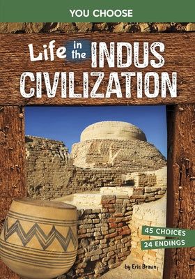 Life in the Indus Civilization: An Interactive Ancient History Adventure by Braun, Eric
