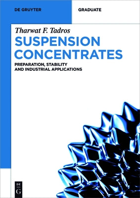 Suspension Concentrates: Preparation, Stability and Industrial Applications by Tadros, Tharwat F.