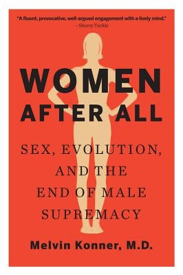 Women After All: Sex, Evolution, and the End of Male Supremacy by Konner, Melvin