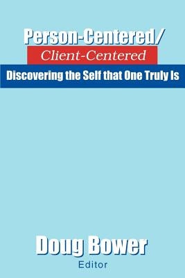 Person-Centered/Client-Centered: Discovering the Self that One Truly Is by Bower, Doug