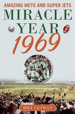 Miracle Year 1969: Amazing Mets and Super Jets by Gutman, Bill