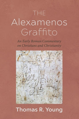The Alexamenos Graffito by Young, Thomas R.
