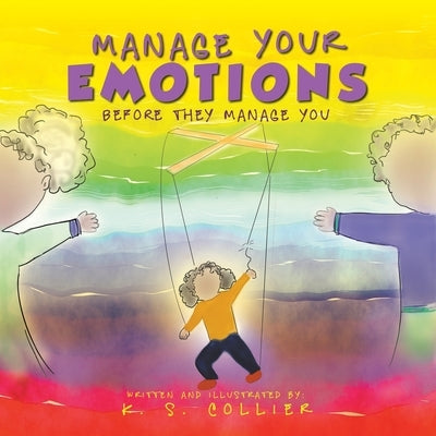 Manage Your Emotions Before They Manage You by Collier, K. S.