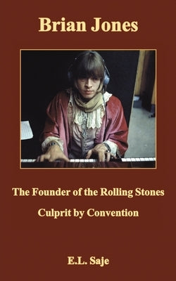 Brian Jones, the Founder of the Rolling Stones by Saje, E. L.