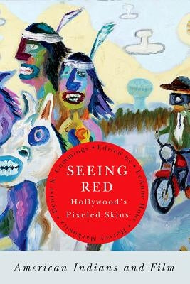 Seeing Red--Hollywood's Pixeled Skins: American Indians and Film by Howe, Leanne