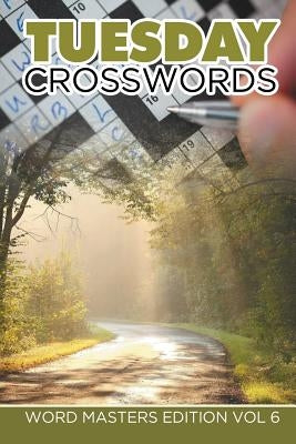 Tuesday Crosswords: Word Masters Edition Vol 6 by Speedy Publishing LLC
