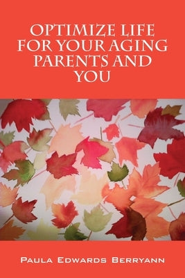 Optimize Life for Your Aging Parents and You by Berryann, Paula