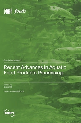 Recent Advances in Aquatic Food Products Processing by Bi, Jingran