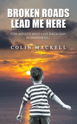 Broken Roads Lead Me Here by Mackell, Colin