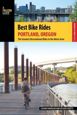 Best Bike Rides Portland, Oregon: The Greatest Recreational Rides in the Metro Area by Dunegan, Lizann