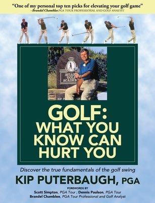 GOLF - What You Know Can Hurt You: Discover the true fundamentals of the golf swing by Puterbaugh, Kip