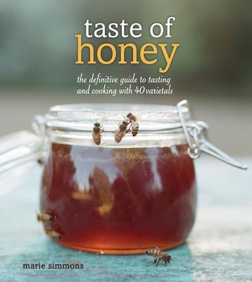 Taste of Honey: The Definitive Guide to Tasting and Cooking with 40 Varietals by Simmons, Marie