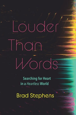 Louder Than Words: Searching for Heart in a Heartless World by Stephens, Brad