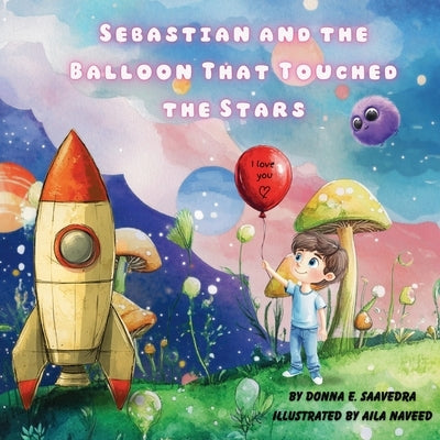 Sebastian and the Balloon That Touched the Stars by Saavedra, Donna E.