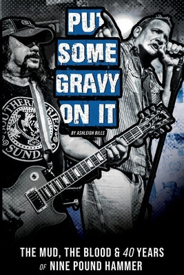 Put Some Gravy On It - The Mud, The Blood & 40 Years of Nine Pound Hammer by Bills, Ashleigh
