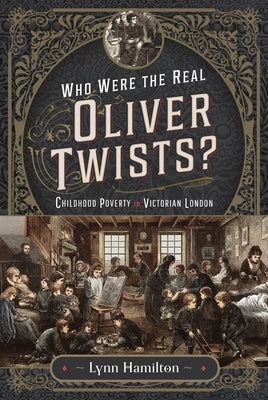 Who Were the Real Oliver Twists?: Childhood Poverty in Victorian London by Hamilton, Lynn