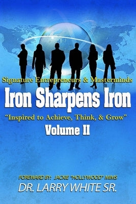 Iron Sharpens Iron Inspire to Achieve, Think & Grow Volume II by White, Larry