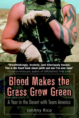 Blood Makes the Grass Grow Green: A Year in the Desert with Team America by Rico, Johnny