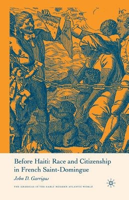 Before Haiti: Race and Citizenship in French Saint-Domingue by Garrigus, J.