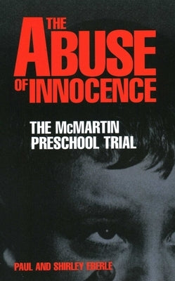 Abuse of Innocence: The McMartin Preschool Trial by Eberle, Paul